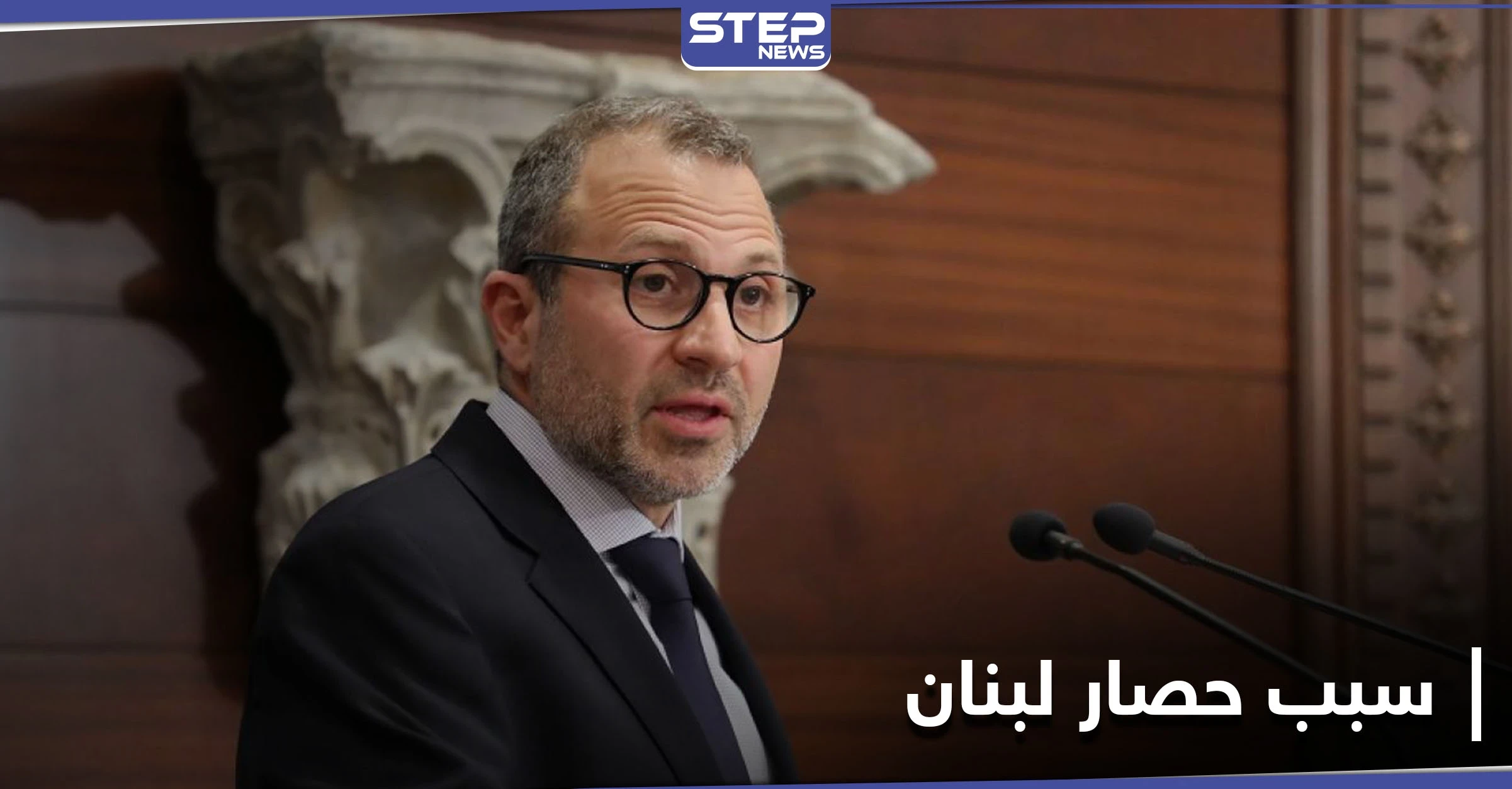 جبران باسيل يعلل سبب الحصار المفروض على لبنان وعون يدعو لاجتماع استثنائي