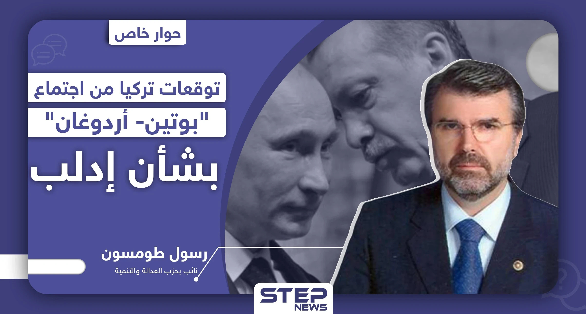 نائب بحزب العدالة والتنمية يكشف لـ"ستيب" توقعات تركيا من اجتماع "بوتين- أردوغان" بشأن إدلب