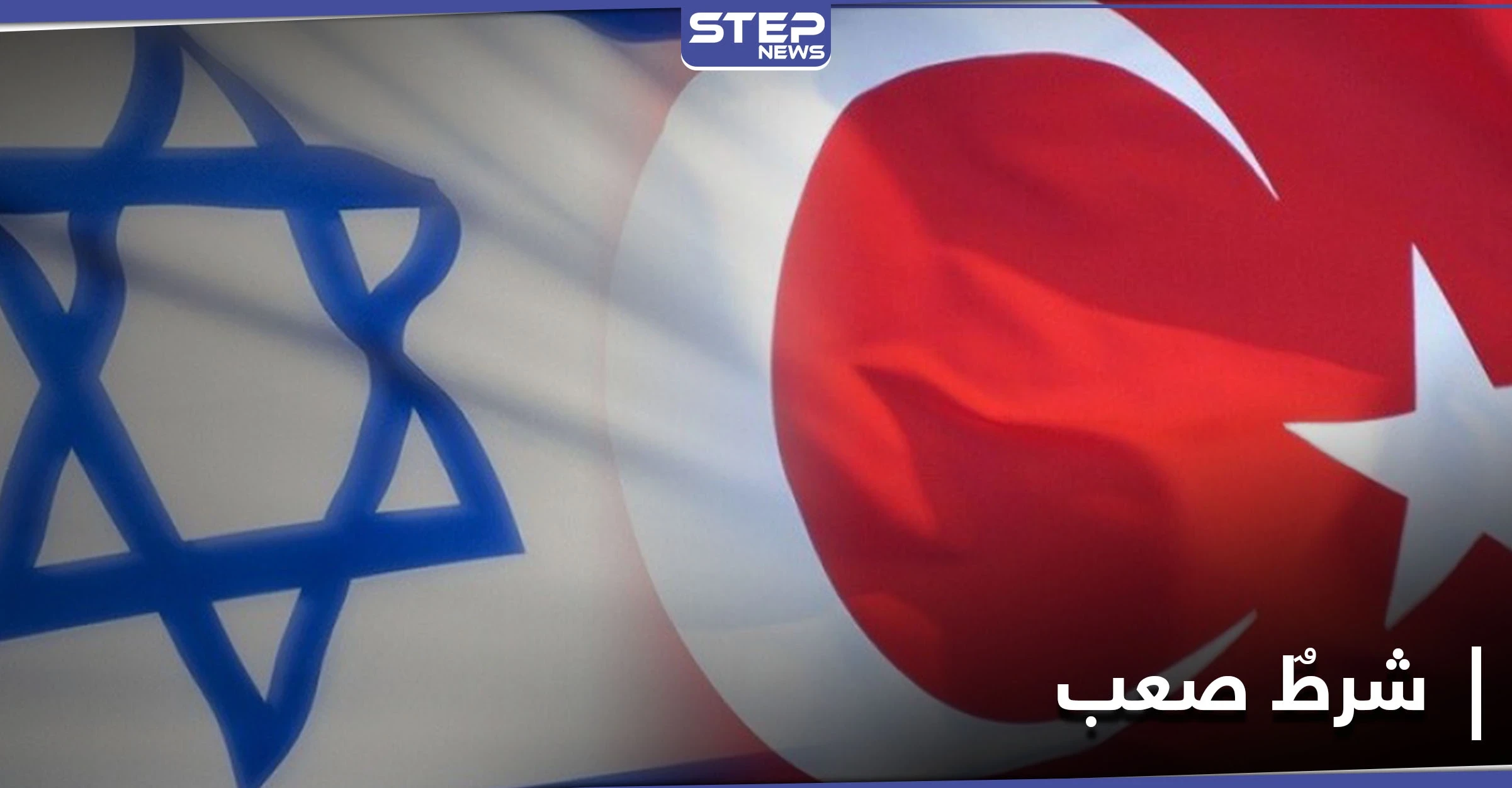 صحيفة تكشف مضمون رسالة إسرائيل لتركيا.. وعن شرطٍ طالب به رئيس عربي مقابل زيارة تل أبيب