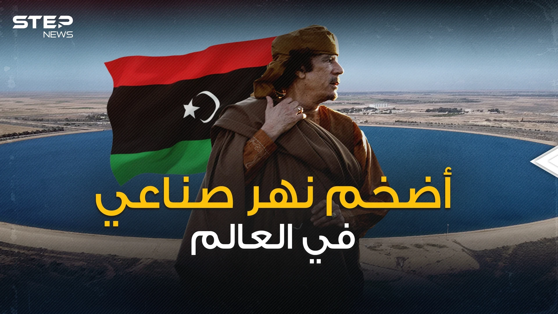 مشروع القذافي الحلم .. النهر الصناعي الليبي العظيم نعمة أم نقمة على الليبيين؟!