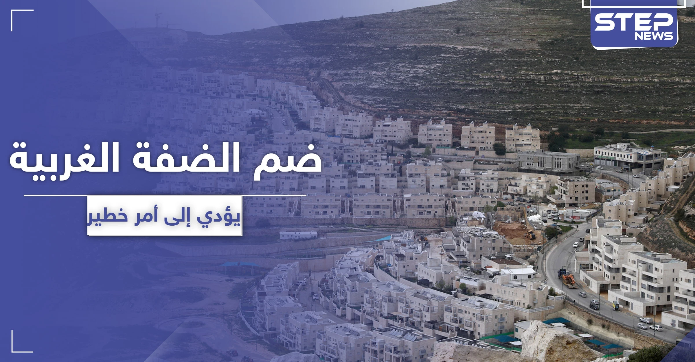الأمم المتحدة تحذر: ضم إسرائيل لأراضي الضفة الغربية سيطلق اشتباكات وأعمال عنف دموية