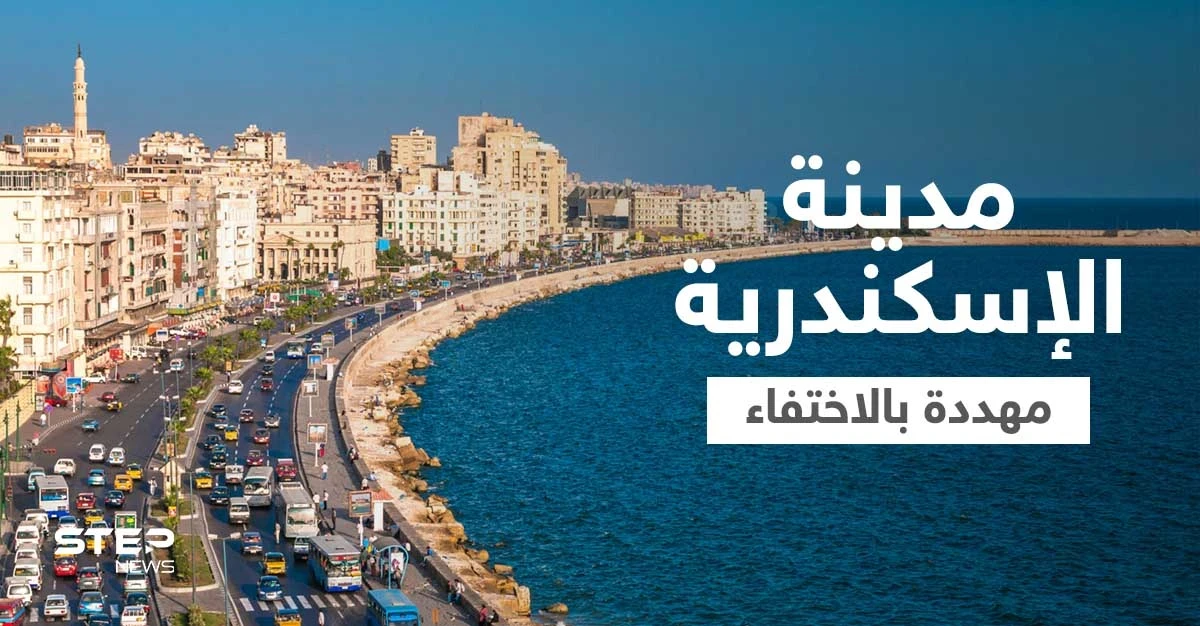 مصر تؤكد سيناريو "اختفاء" مدينة الإسكندرية وتتخذ إجراءات عاجلة