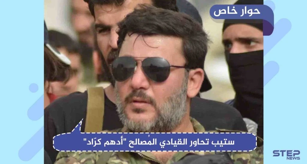 ستيب تحاور القيادي المُصالح "أدهم كرّاد"، "لن نطالب بحقوقنا، بل سننتزعها انتزاع!"