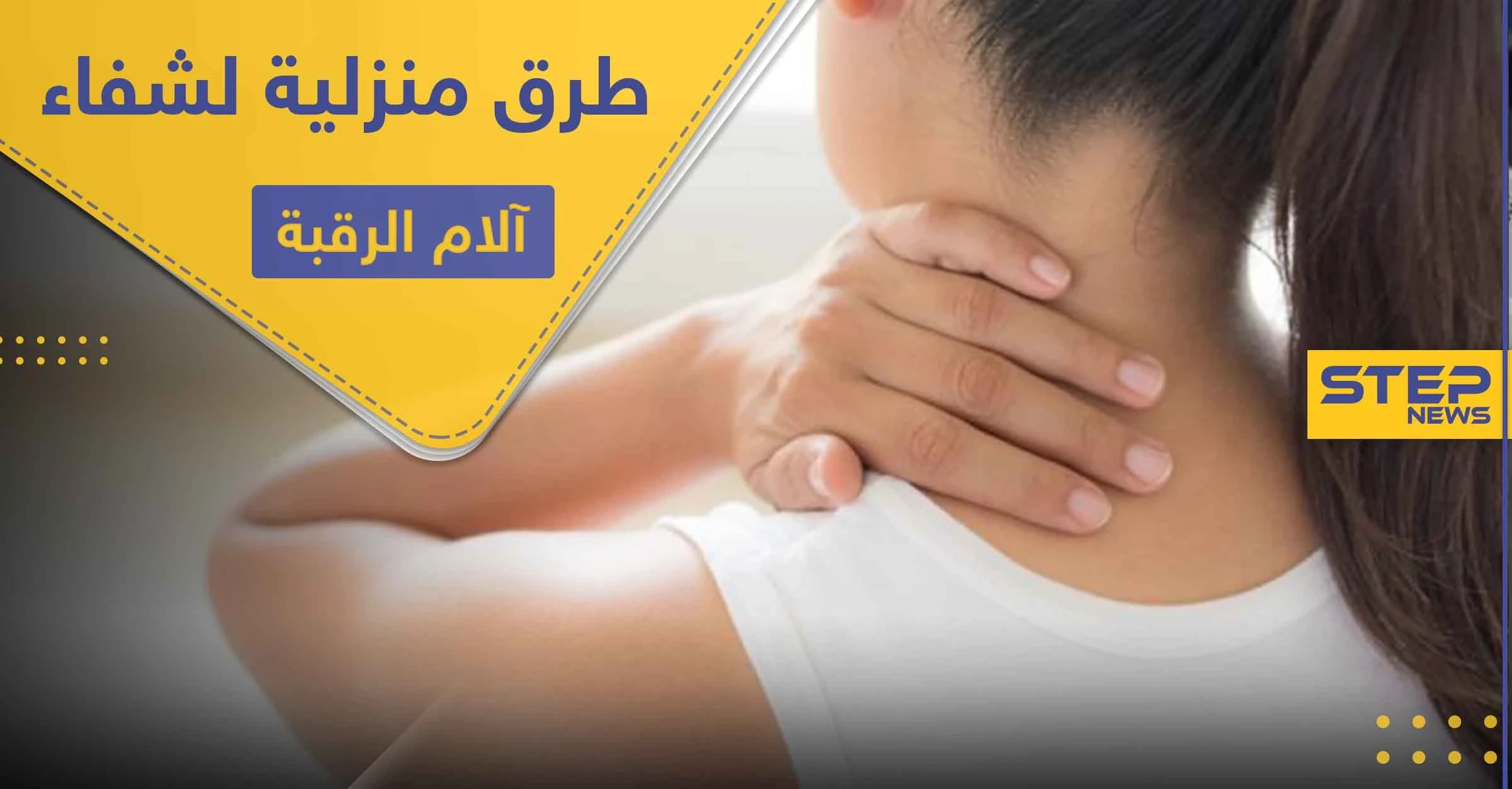 9 طرق منزلية سريعة للشفاء من آلام الرقبة وما ينتج عنها