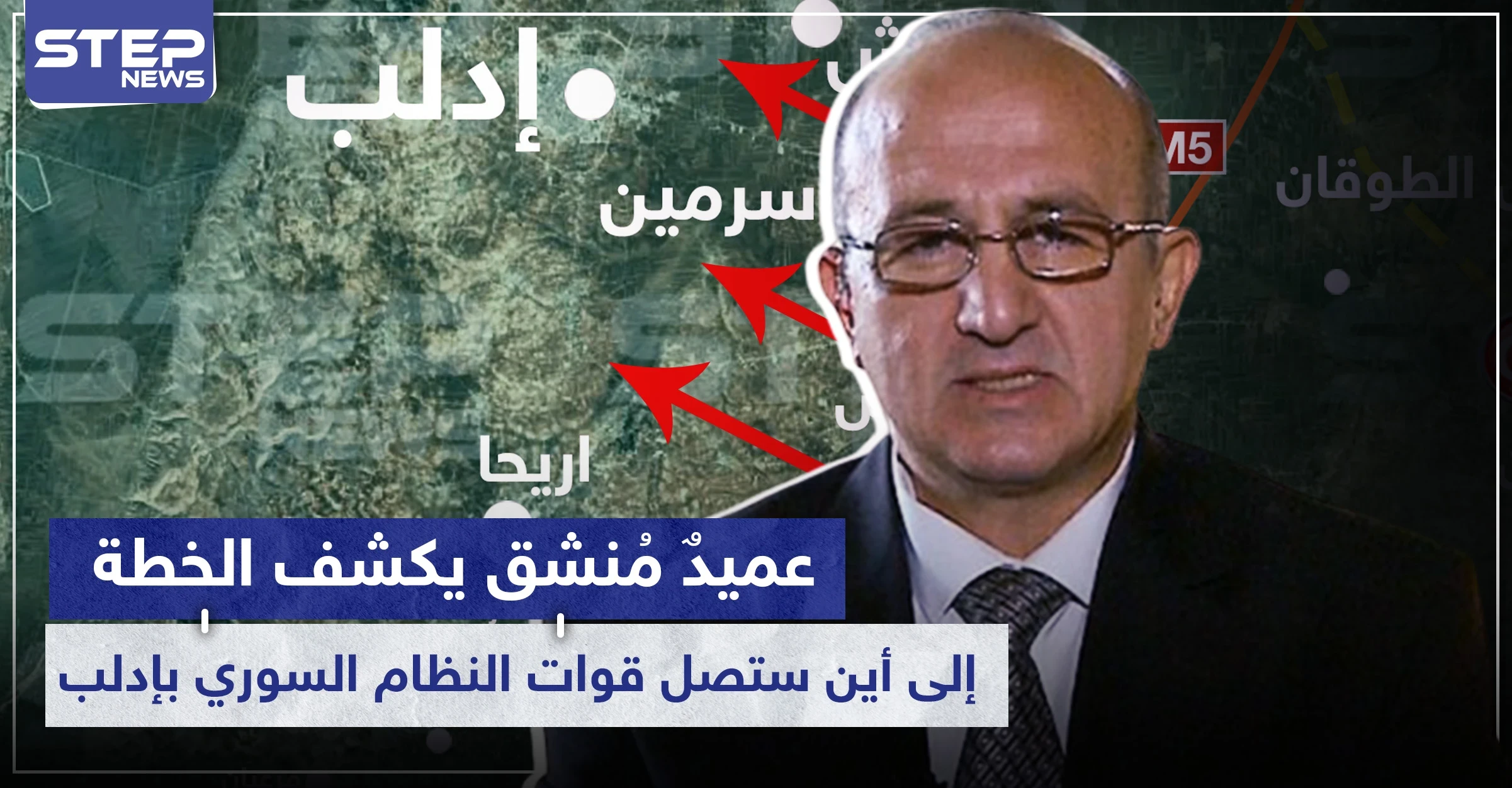 خاص|| عميدٌ مُنشق يكشف الخطة ويوضّح إلى أين ستصل قوات النظام السوري بإدلب