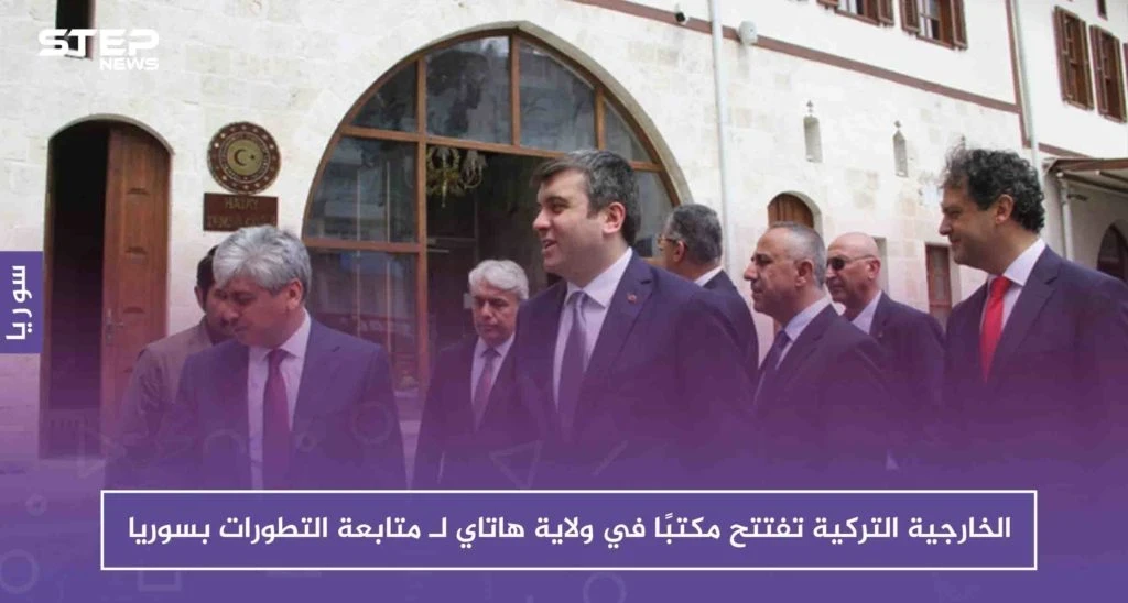 الخارجية التركية تفتتح مكتبًا في ولاية هاتاي لـ متابعة التطورات بسوريا