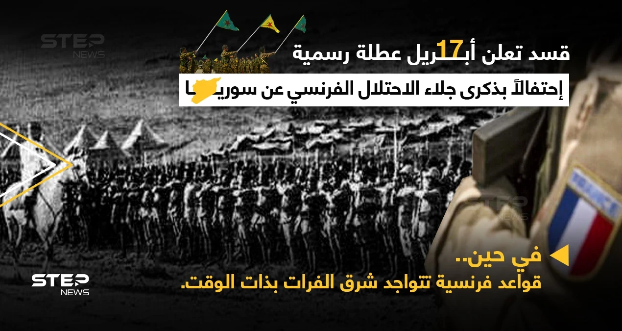 قسد تحتفل بالذكرى ٧٥ لجلاء الفرنسيين عن سوريا... وبذات الوقت تحتضن قواعد فرنسية بمناطق سيطرتها شمال شرق نهر الفرات