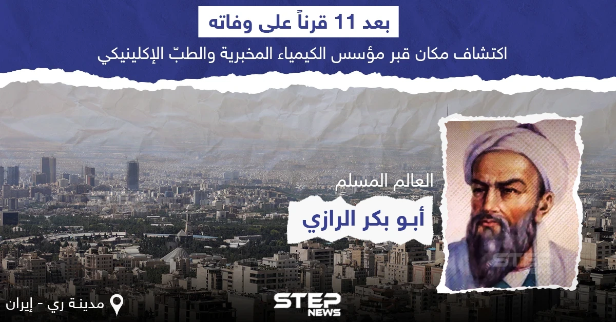 العثور على قبر العالم المسلم محمد بن زكريا الرازي "أبو بكر الرازي" في مدينة ري جنوب طهران بعد 11 قرنا على وفاته