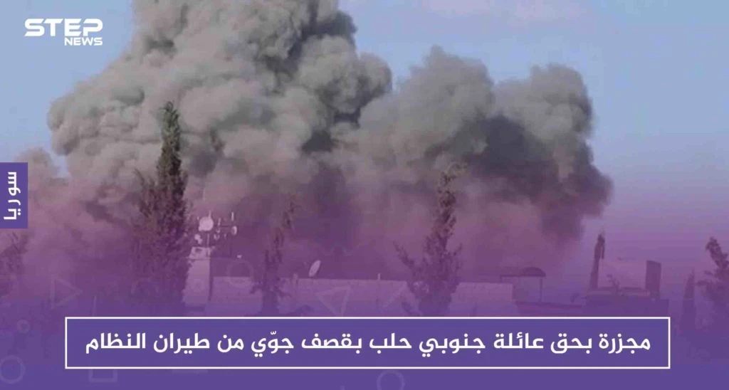 مجزرة بحق عائلة جنوبي حلب بقصف جوّي من طيران النظام