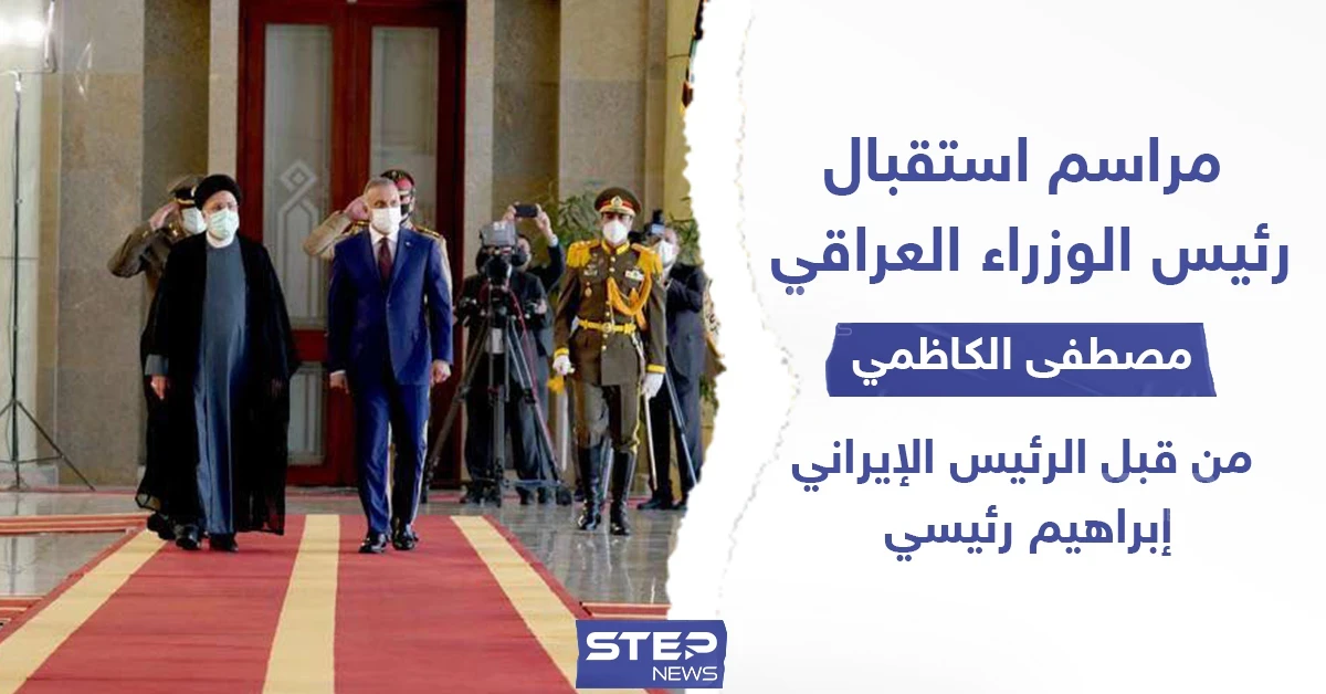 مراسم استقبال رئيس الوزراء العراقي "مصطفى الكاظمي" من قبل الرئيس الإيراني "إبراهيم رئيسي"