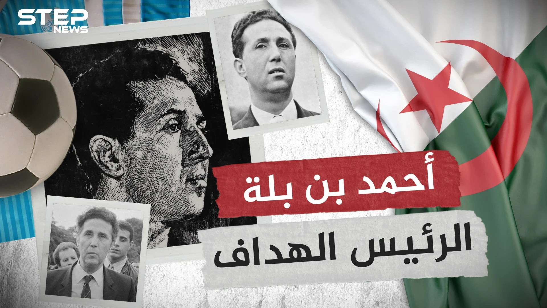 أحمد بن بلة رئيس استقلال الجزائر ... لاعب كرة قدم وثائر شرس ورئيس غير محظوظ تعرف على قصته