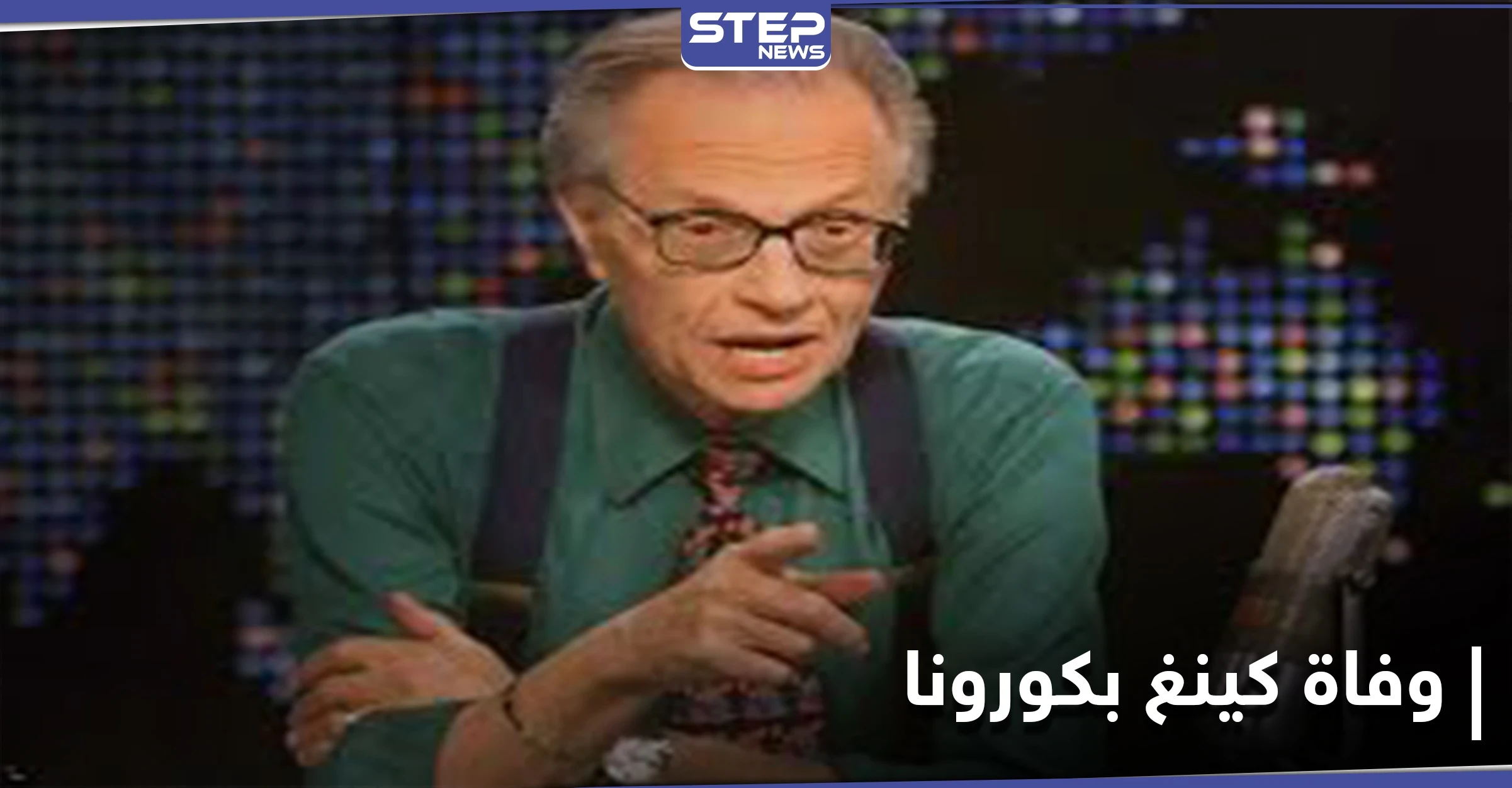وفاة المذيع الأمريكي الشهير لاري كينغ بفيروس كورونا