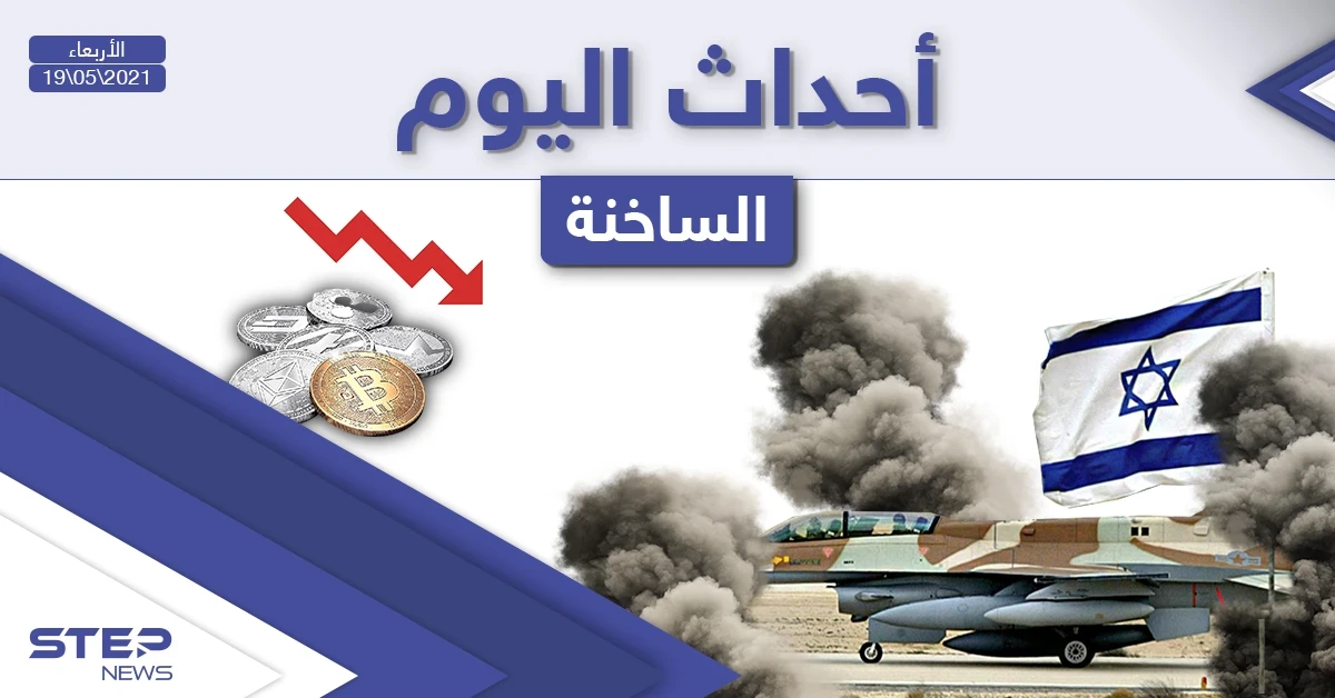 أهم أخبار اليوم في الوطن العربي والعالم- الأربعاء 19/05/2021