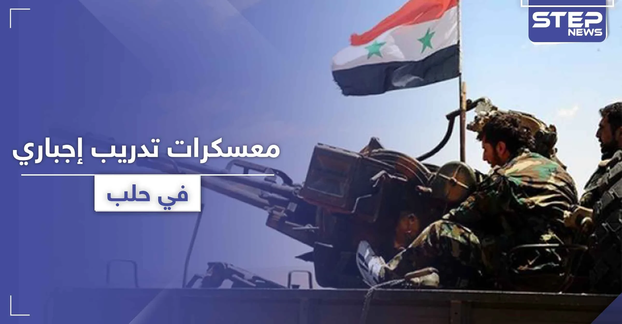 مصادر تكشف لـ "ستيب" هدف إقامة النظام السوري لمعسكر تدريب إجباري بحلب