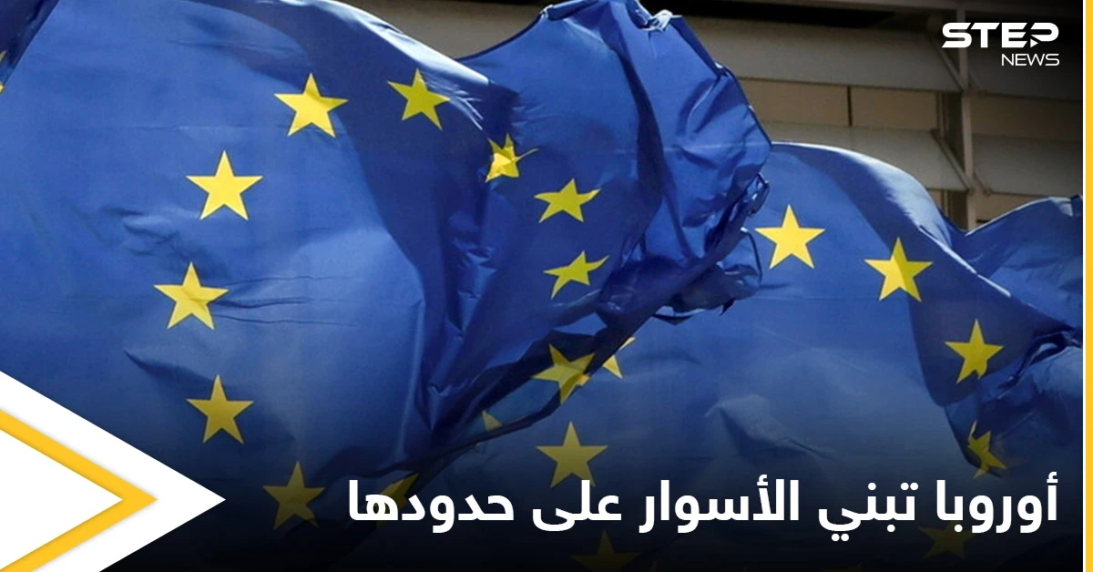 منعاً لتدفق اللاجئين.. دول أوروبية تطالب ببناء الأسوار لحماية حدود الاتحاد الأوروبي