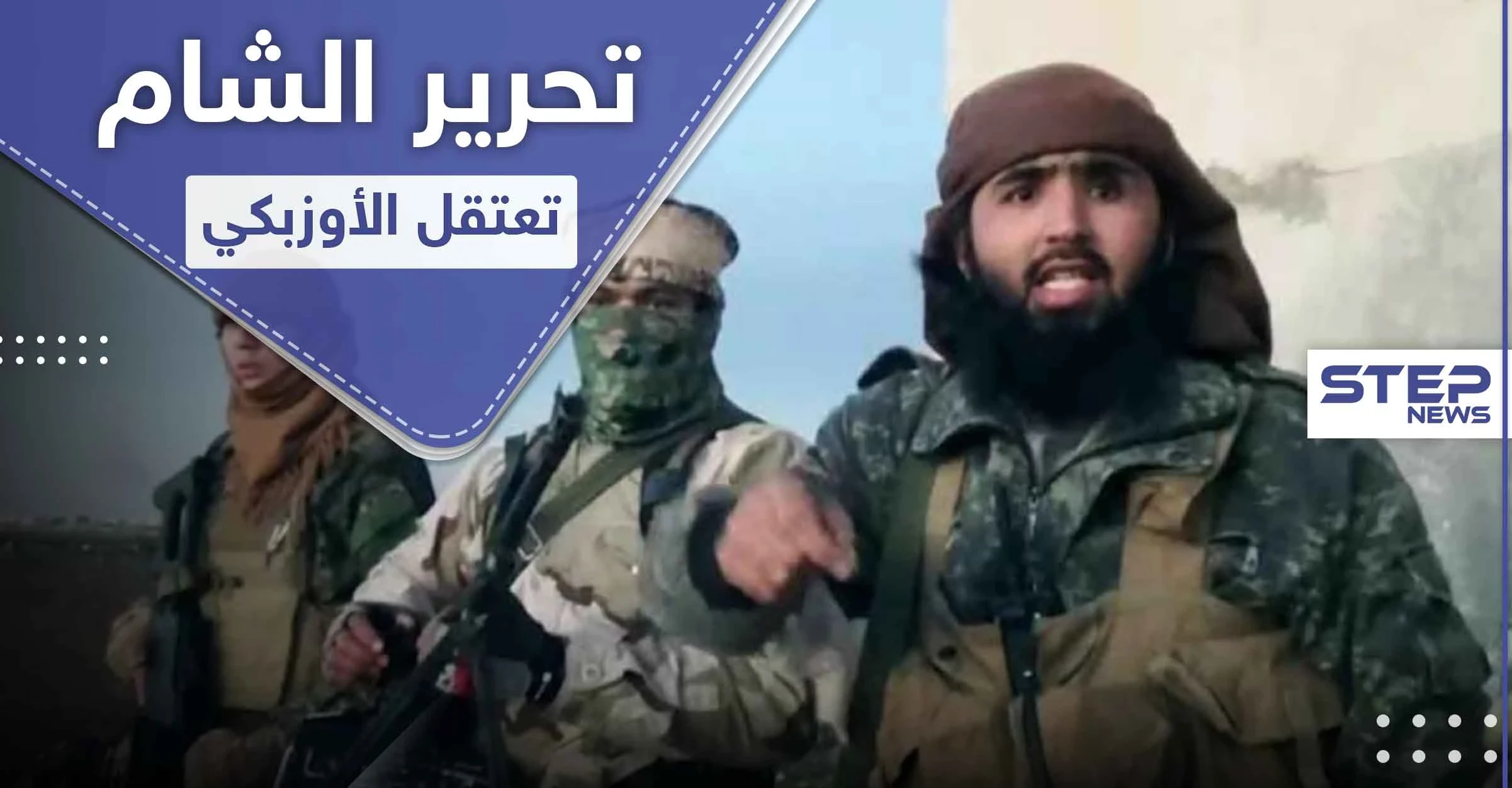 تحرير الشام تعتقل قياديًا بـ جبهة أنصار الدين.. من هو أبو صلاح الأوزبكي