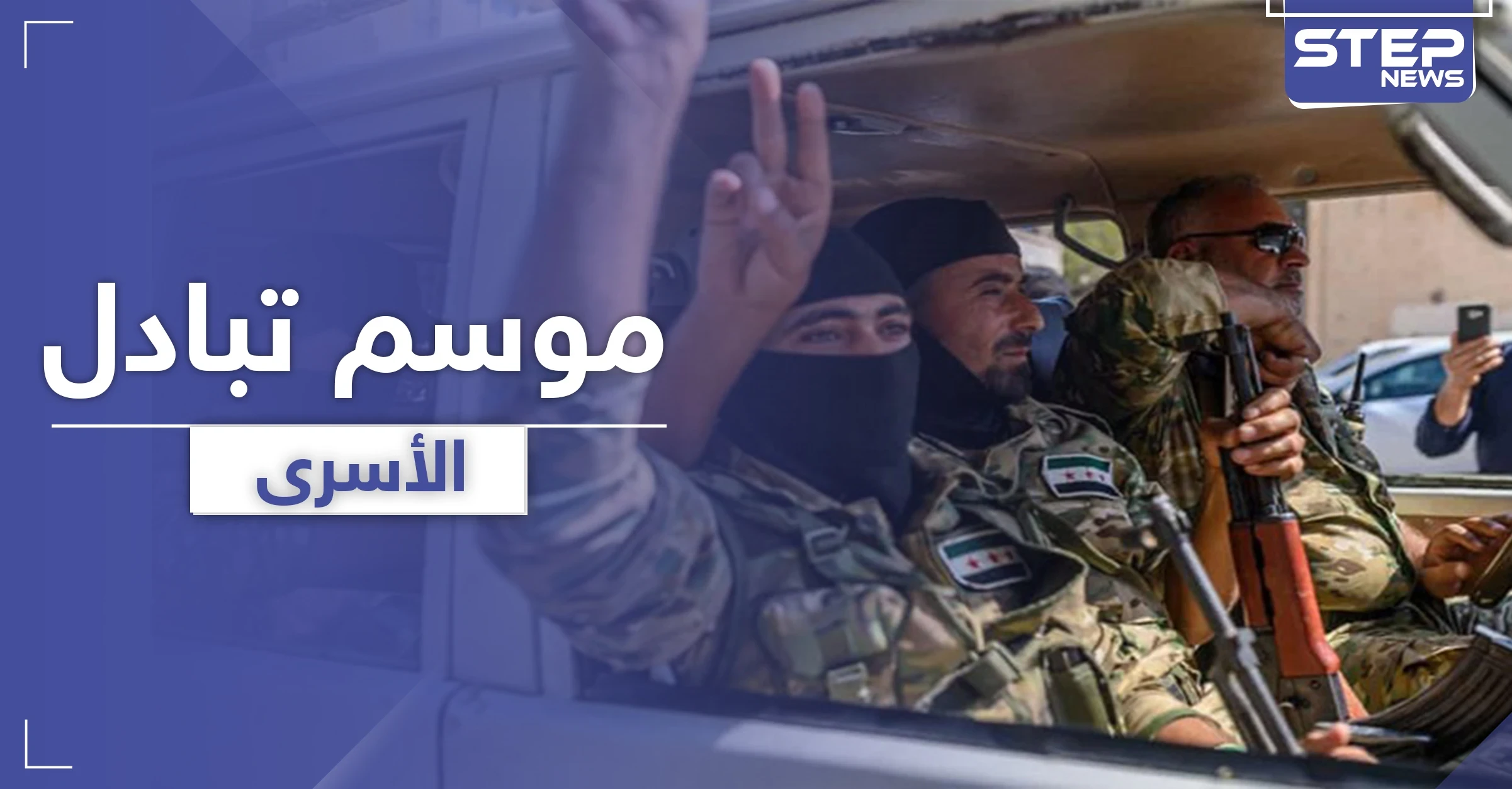 بالأسماء والتفاصيل.. عملية تبادل أسرى بين قوات المعارضة المدعومة تركيّاً وقوات النظام السوري في إدلب