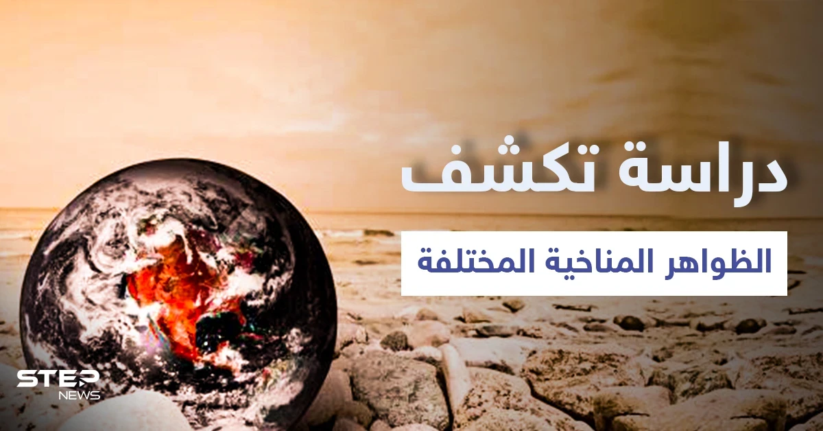 دراسة تكشف سبب الظواهر المناخية المختلفة والكوارث الطبيعية التي يشهدها العالم وتتوقع القادم للأرض