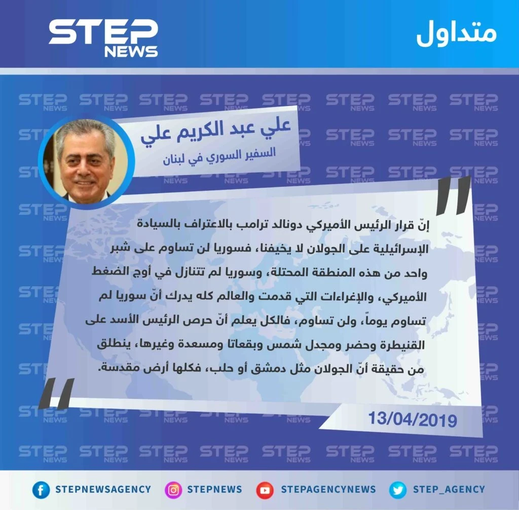 السفير السوري في لبنان علي عبد الكريم علي : قرار ترامب بسيادة إسرائيل على الجولان لن يخيفنا ولن نساوم عليه