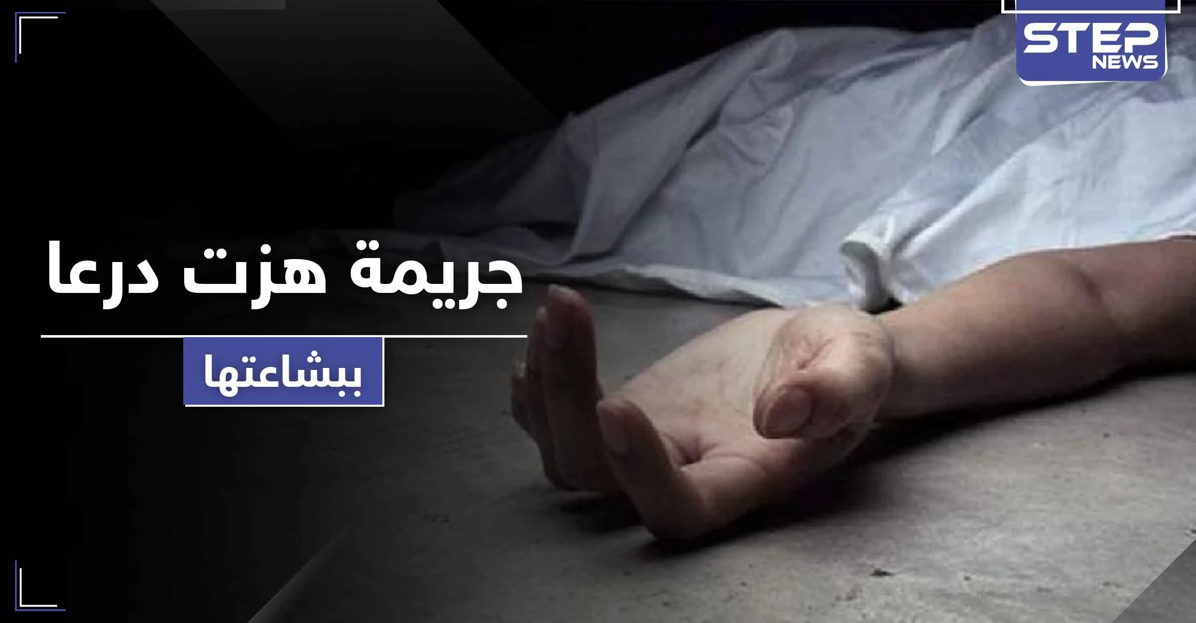 بالصور|| بين القتل والنحر.. جريمة مروعة تهز أركان مدينة درعا والأسباب مجهولة