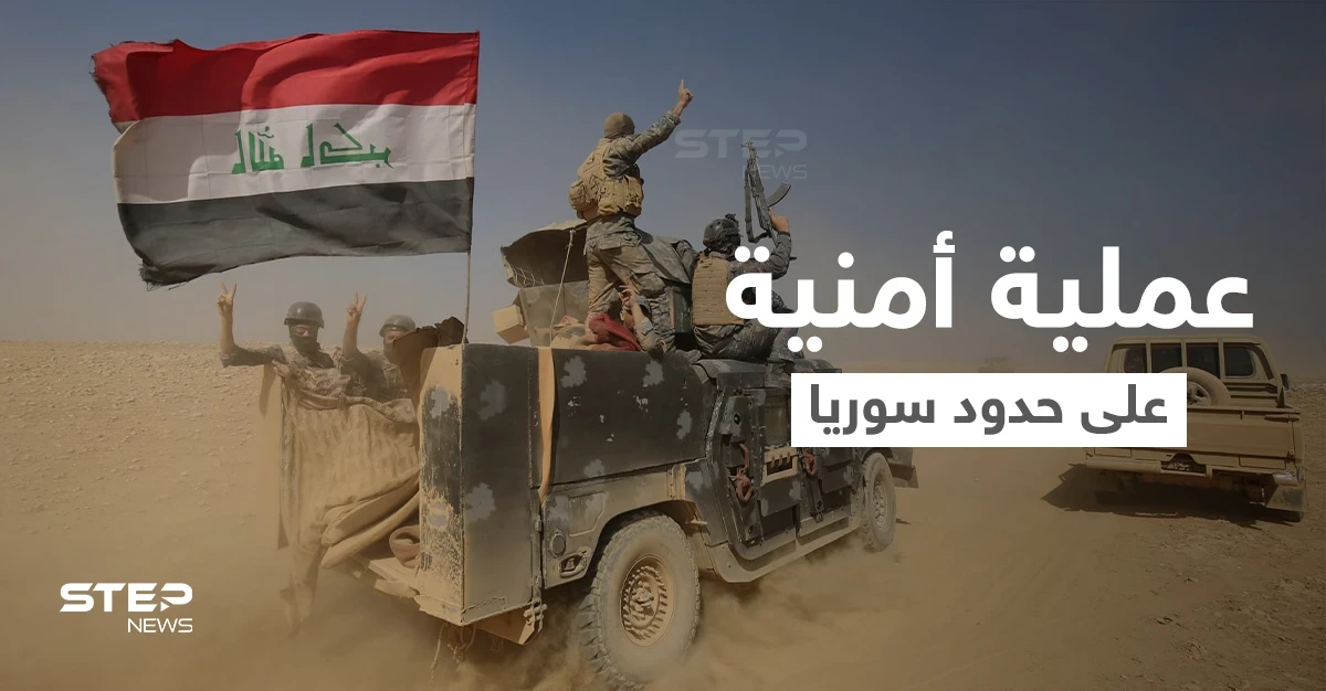 باسم "ثأر الشهداء".. الجيش العراقي يُطلق عملية أمنية على الشريط الحدودي مع سوريا