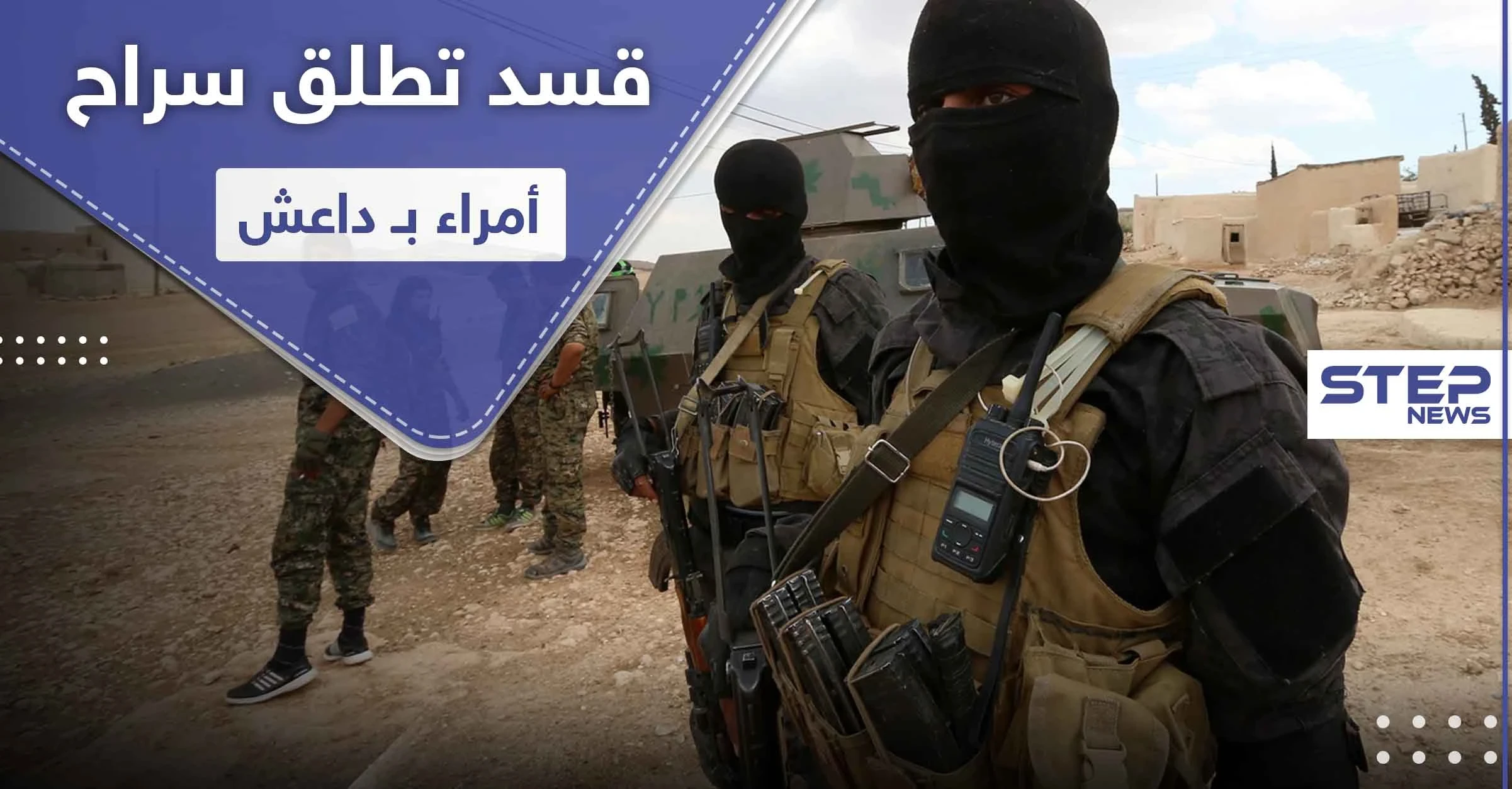 خاص بالأسماء|| لـ"حسن السيرة".. قسد تطلق سراح أمراء بـ داعش قبل سنوات من انتهاء محكوميتهم!