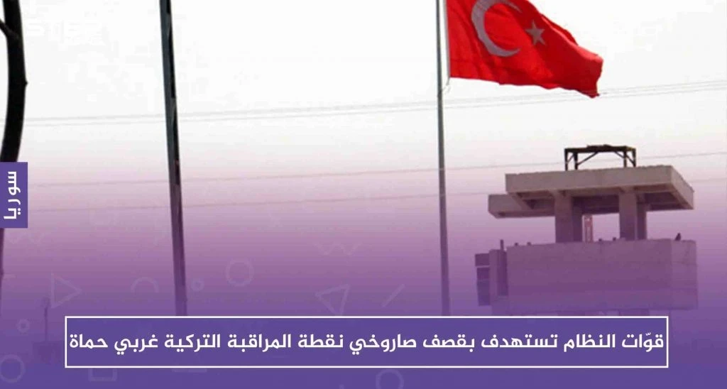 قوّات النظام تستهدف بقصف صاروخي نقطة المراقبة التركية غربي حماة