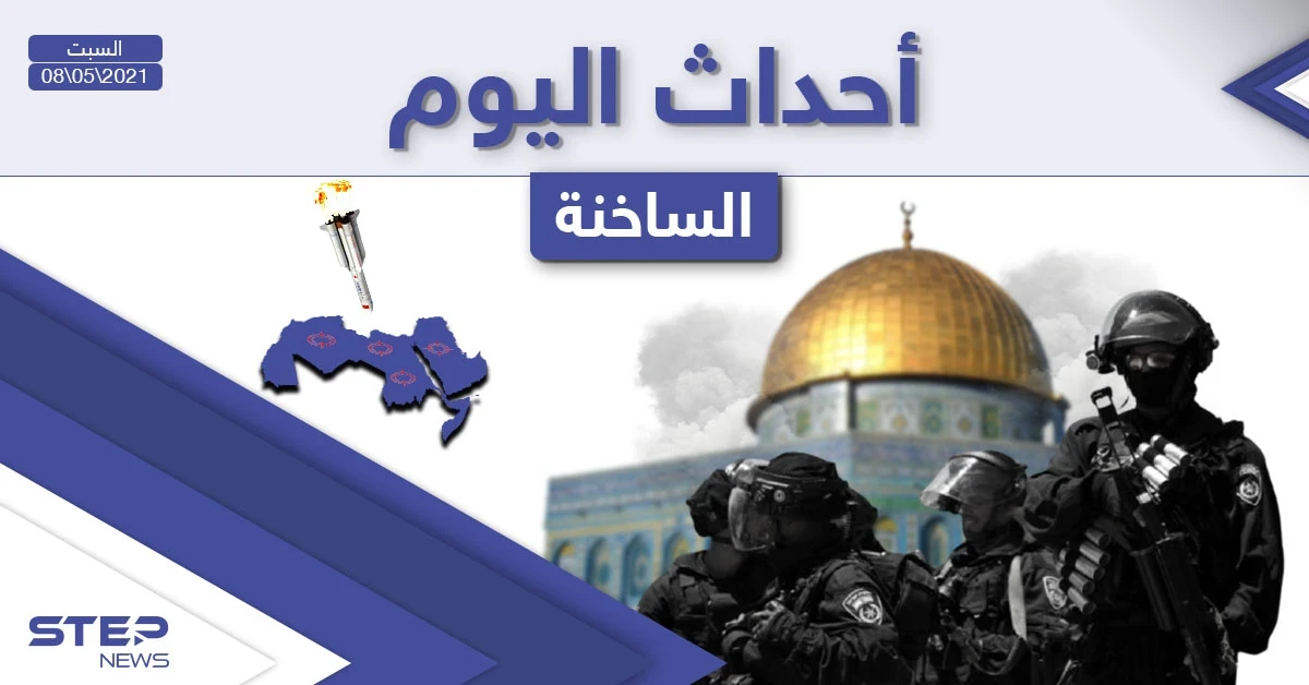 أهم أخبار اليوم في الوطن العربي والعالم- السبت 08/05/2021