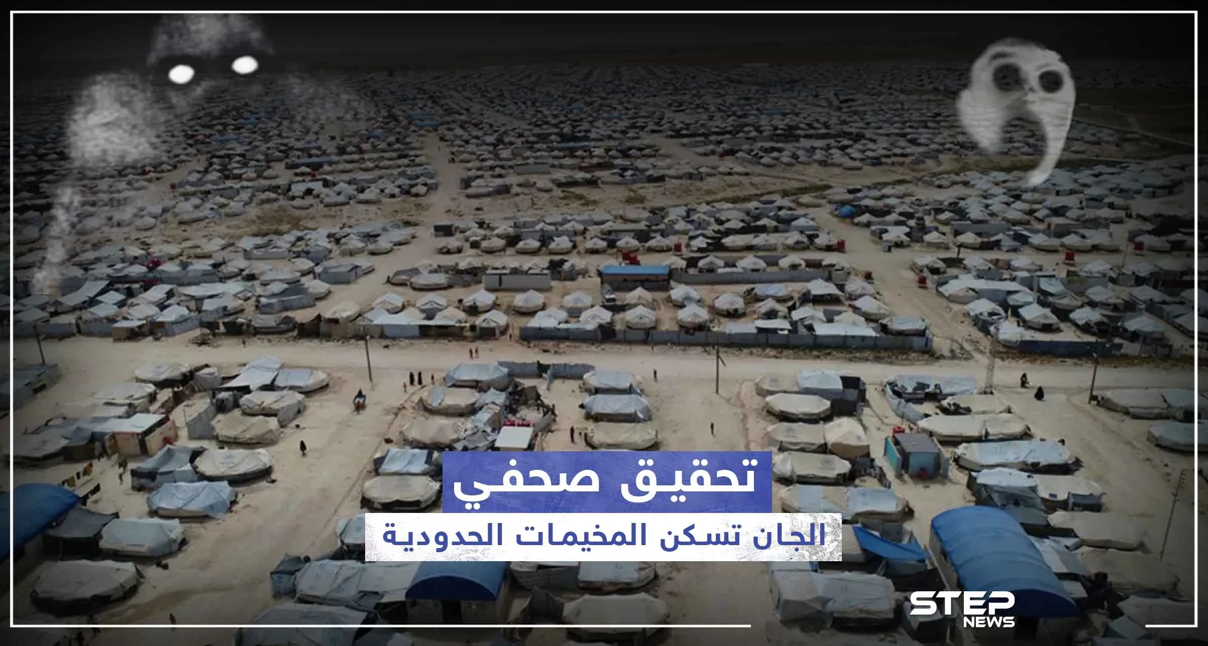هل سبق إن كان شركاء سكنك من الجن؟.. تحقيق صحفي يكشف قصص مرعبة من المخيمات الحدودية