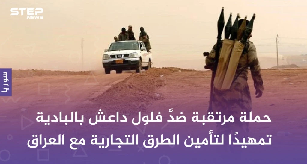 حملة مرتقبة ضدَّ فلول داعش بالبادية، تمهيدًا لتأمين الطرق التجارية مع العراق