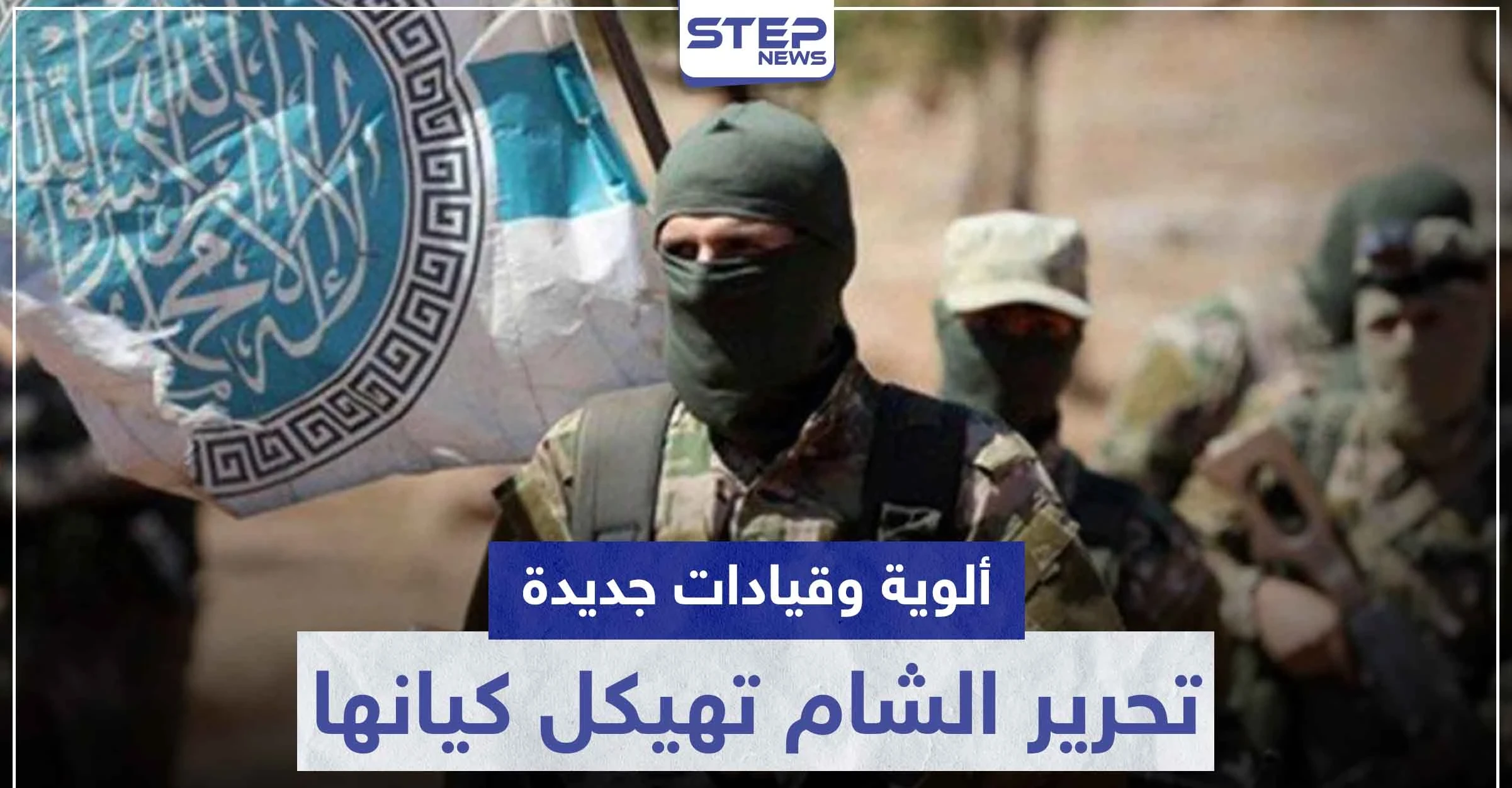 ألوية وقيادات جديدة.. تحرير الشام تهيكل كيانها بظل وقف إطلاق النار بإدلب