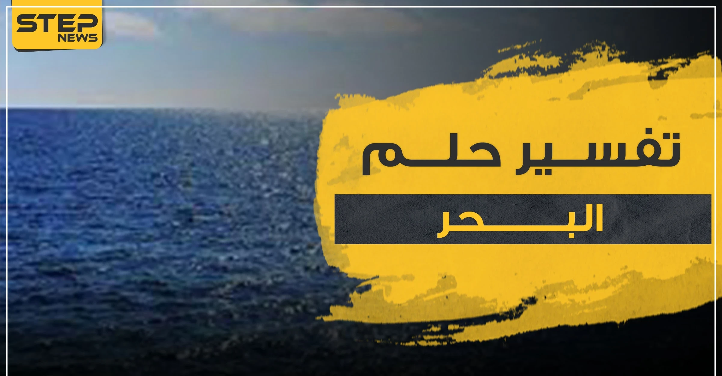 تفسير حلم البحر في المنام ودلالاته العامة.. حسب 3 روايات