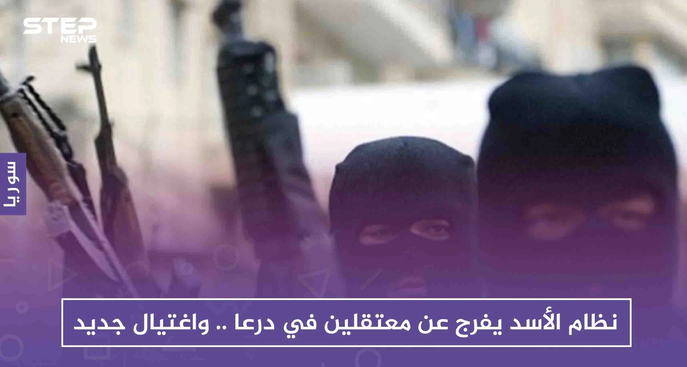 نظام الأسد يفرج عن معتقلين في درعا .. واغتيال جديد