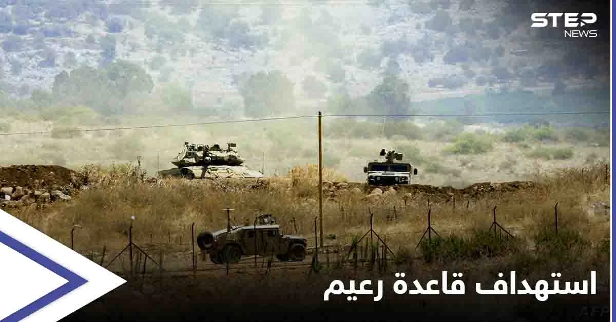 شاهد|| استهداف قاعدة رعيم العسكرية الإسرائيلية.. ومقتل لبناني برصاص الجيش الإسرائيلي عند الحدود الفلسطينية اللبنانية