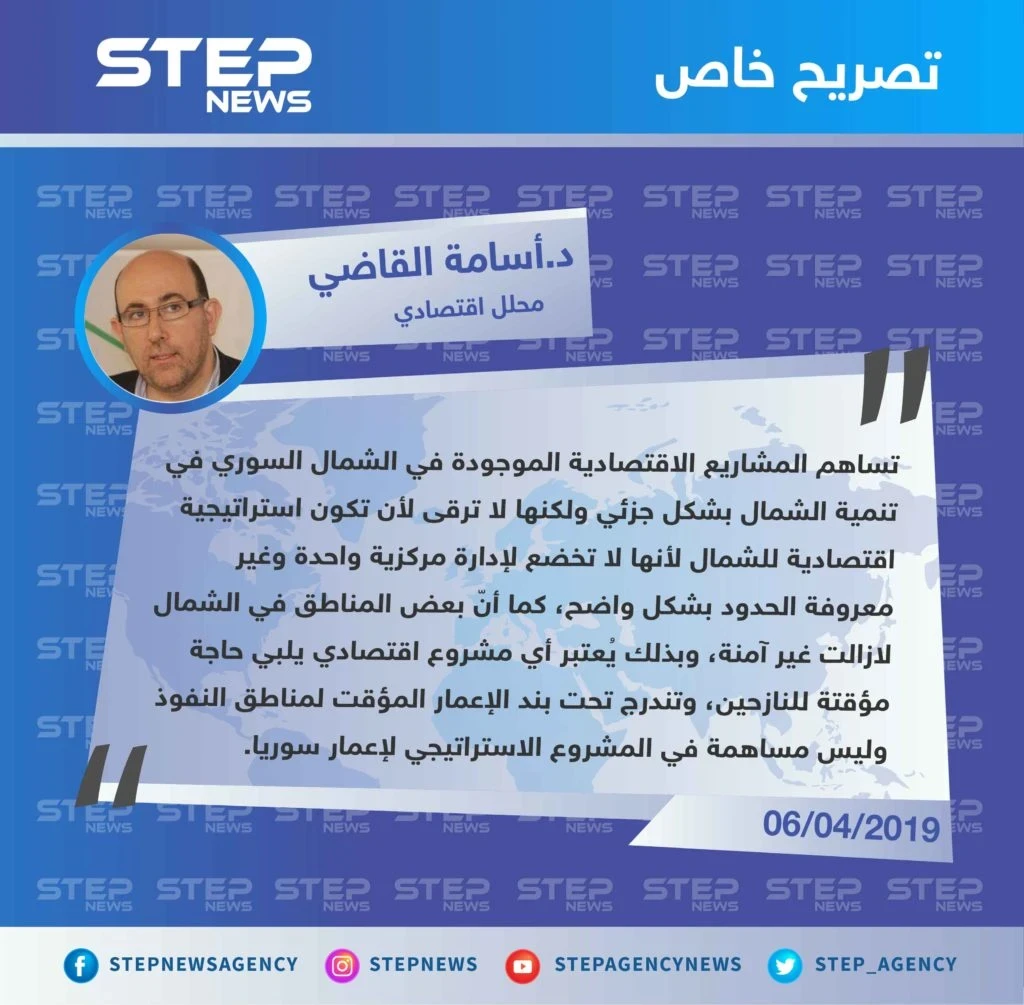 المحلل الاقتصادي د.أسامة القاضي لـ "ستيب" : المشاريع الاقتصادية في الشمال السوري لا ترقى لأن تكون استراتيجية اقتصادية
