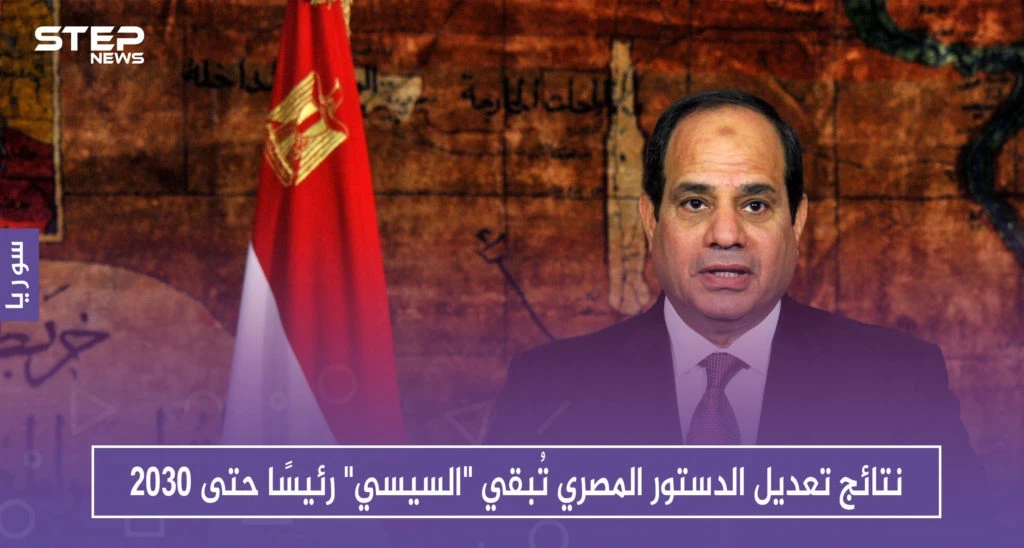 نتائج تعديل الدستور المصري تُبقي "السيسي" رئيسًا حتى 2030
