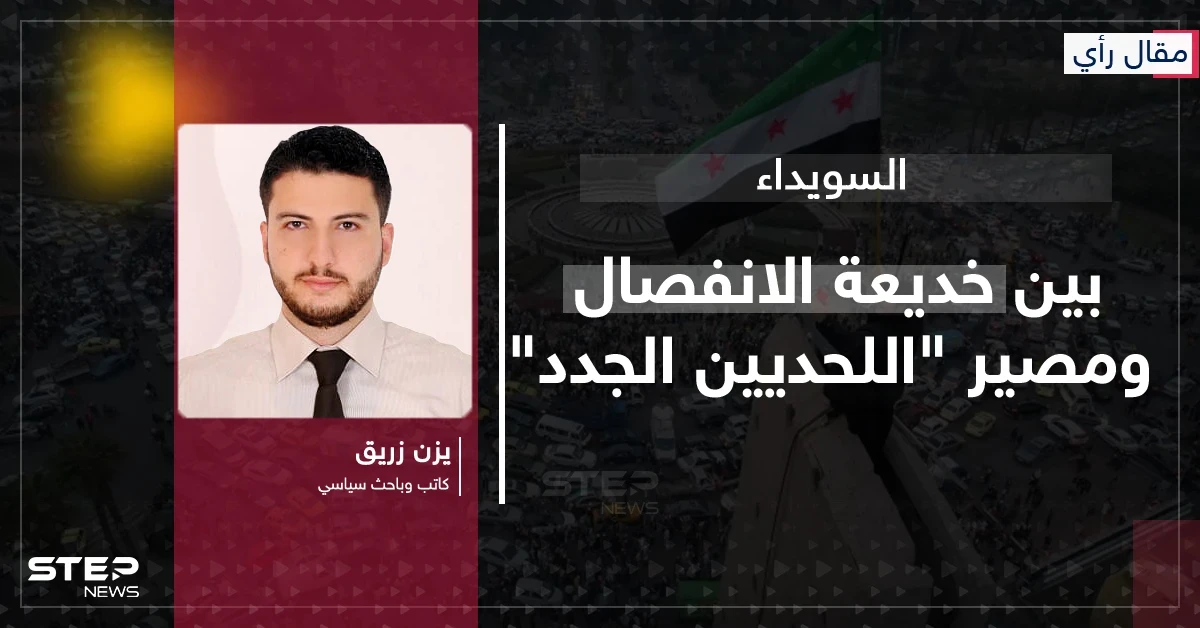 مقال رأي|| السويداء بين خديعة الانفصال ومصير "اللحديين الجدد"