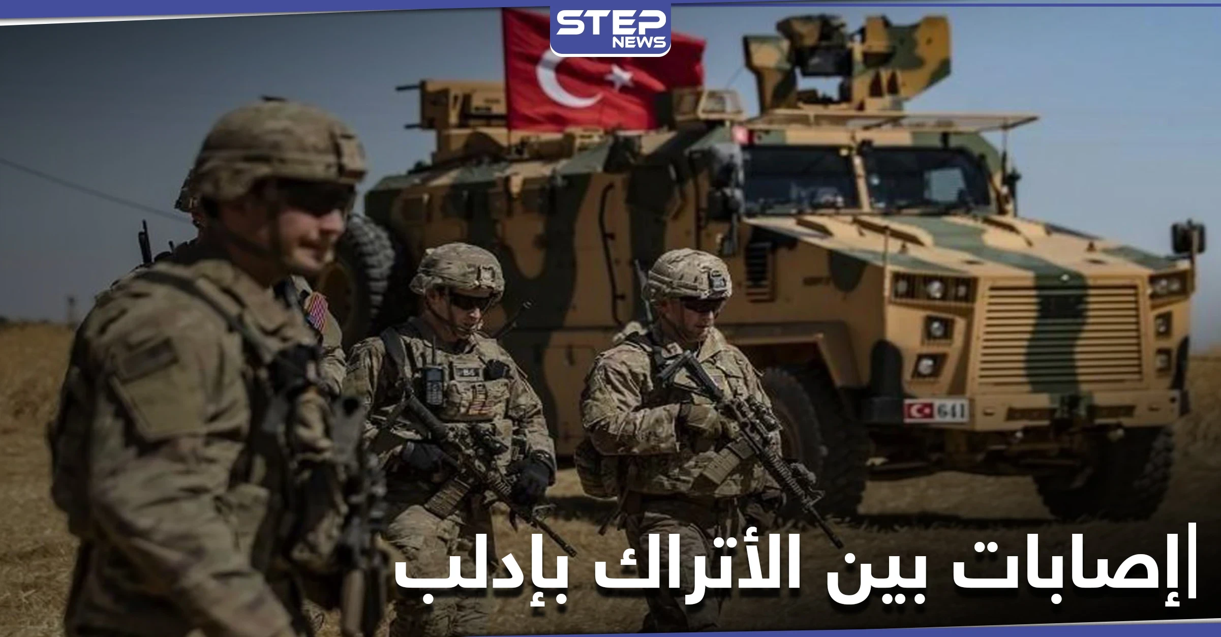 وسط تكتم رسمي..إصابات بين عناصر الجيش التركي بإدلب ومراسل ستيب يكشف التفاصيل