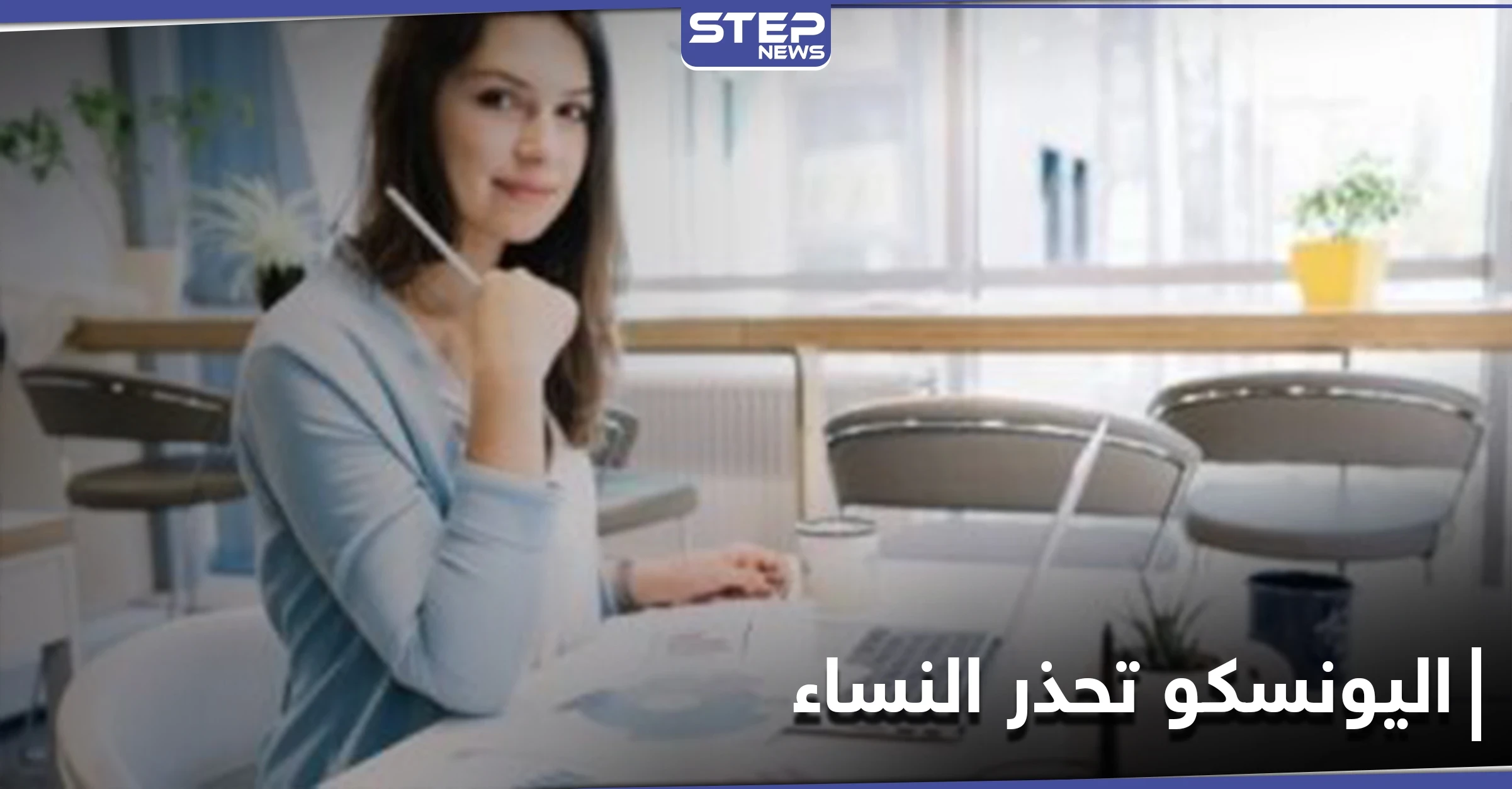 اليونسكو تحذر النساء من الحرمان من وظائف الغد ... وتشيد بالدول المسلمة مقارنة بغيرها بالمساواة