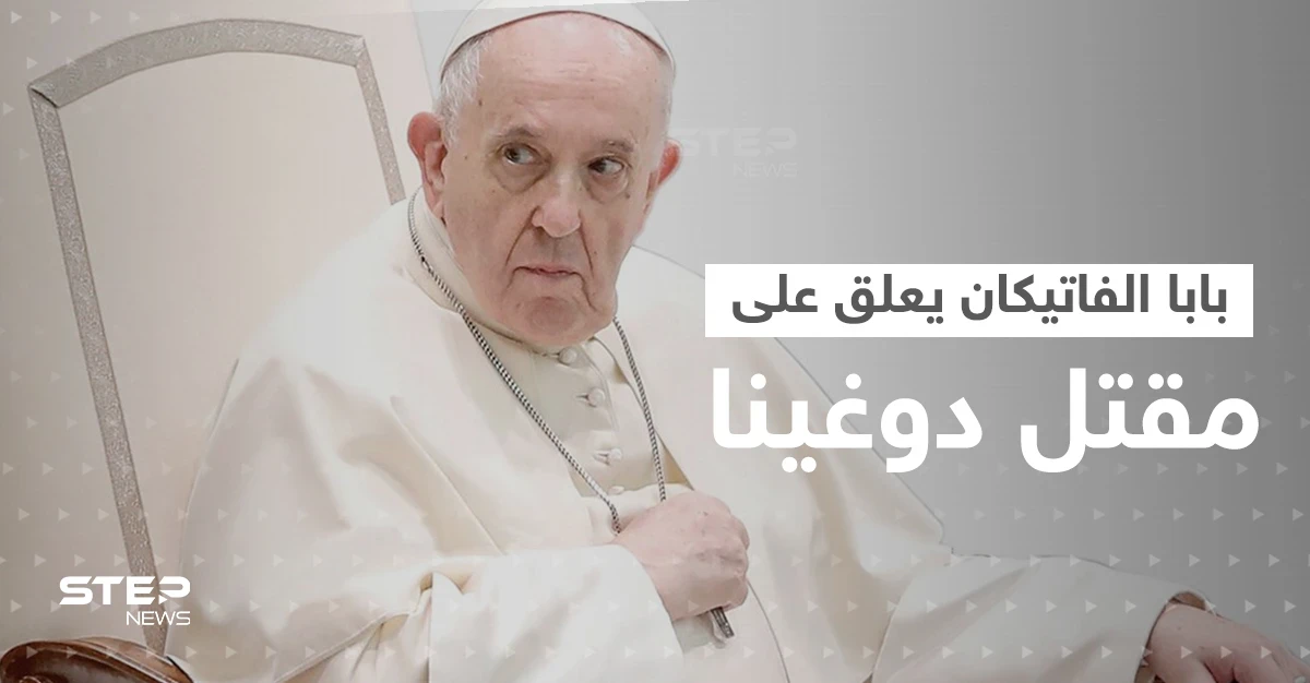 تعليق من بابا الفاتيكان على اغتيال ابنة عقل بوتين