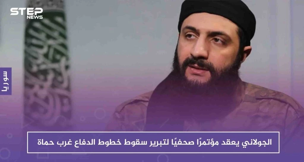 الجولاني يعقد مؤتمرًا صحفيًا لتبرير سقوط خطوط الدفاع غرب حماة