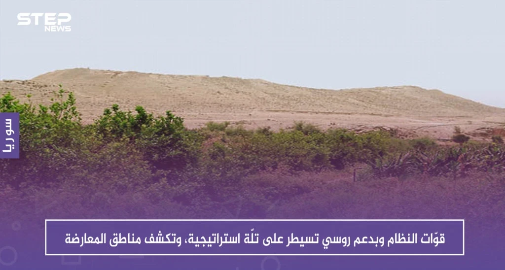 قوّات النظام وبدعم روسي تسيطر على تلّة عثمان الاستراتيجية، وتكشف مناطق المعارضة