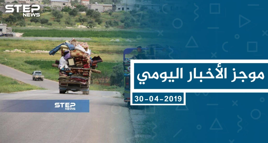 موجز أخبار الوضع السوري ليوم الثلاثاء 30-04-2019