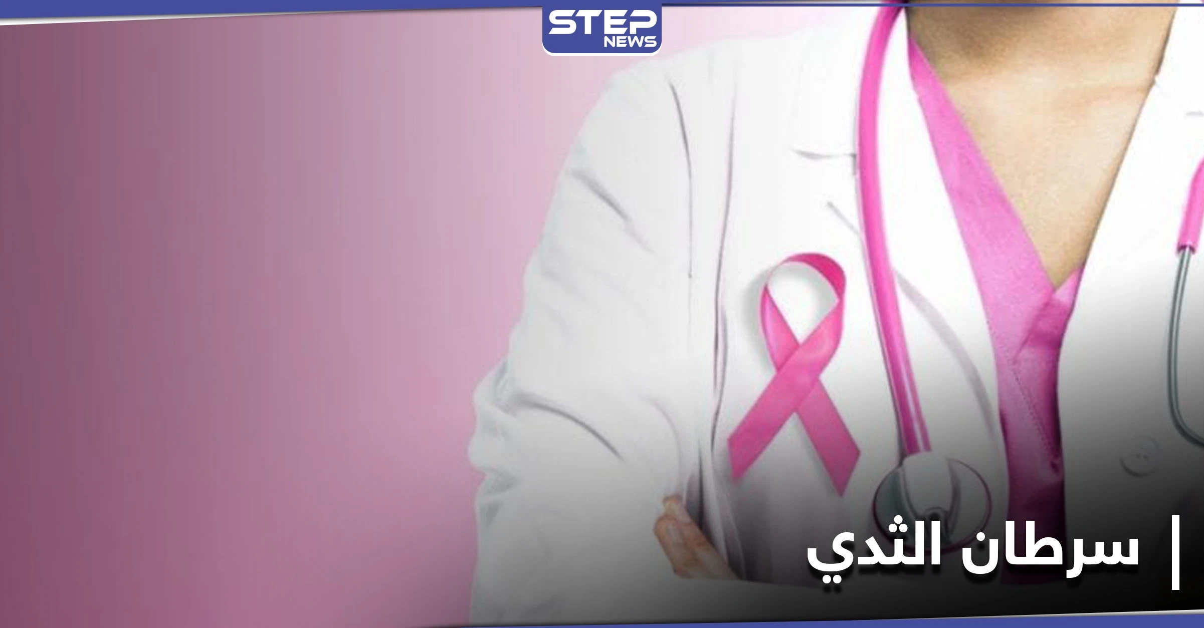 أعراض سرطان الثدي ومراحله.. وعوامل الخطورة الملازمة له