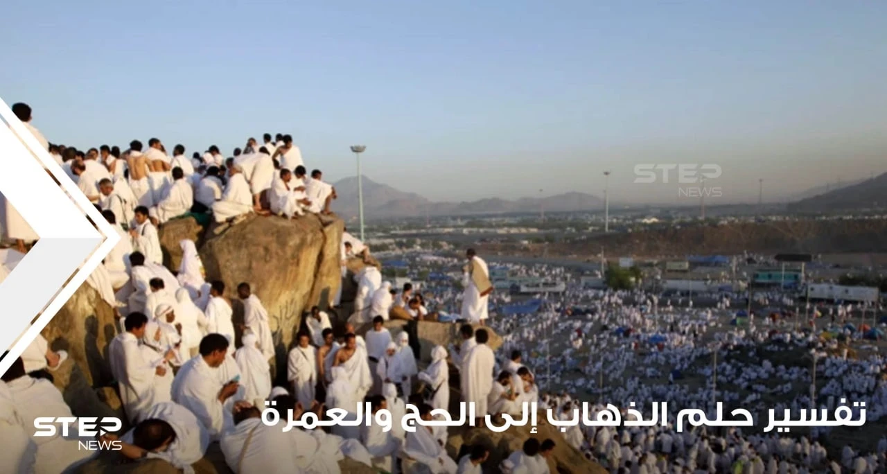 تفسير حلم الذهاب إلى الحج والعمرة والتحضير لذلك والأعمال المتعلقة به