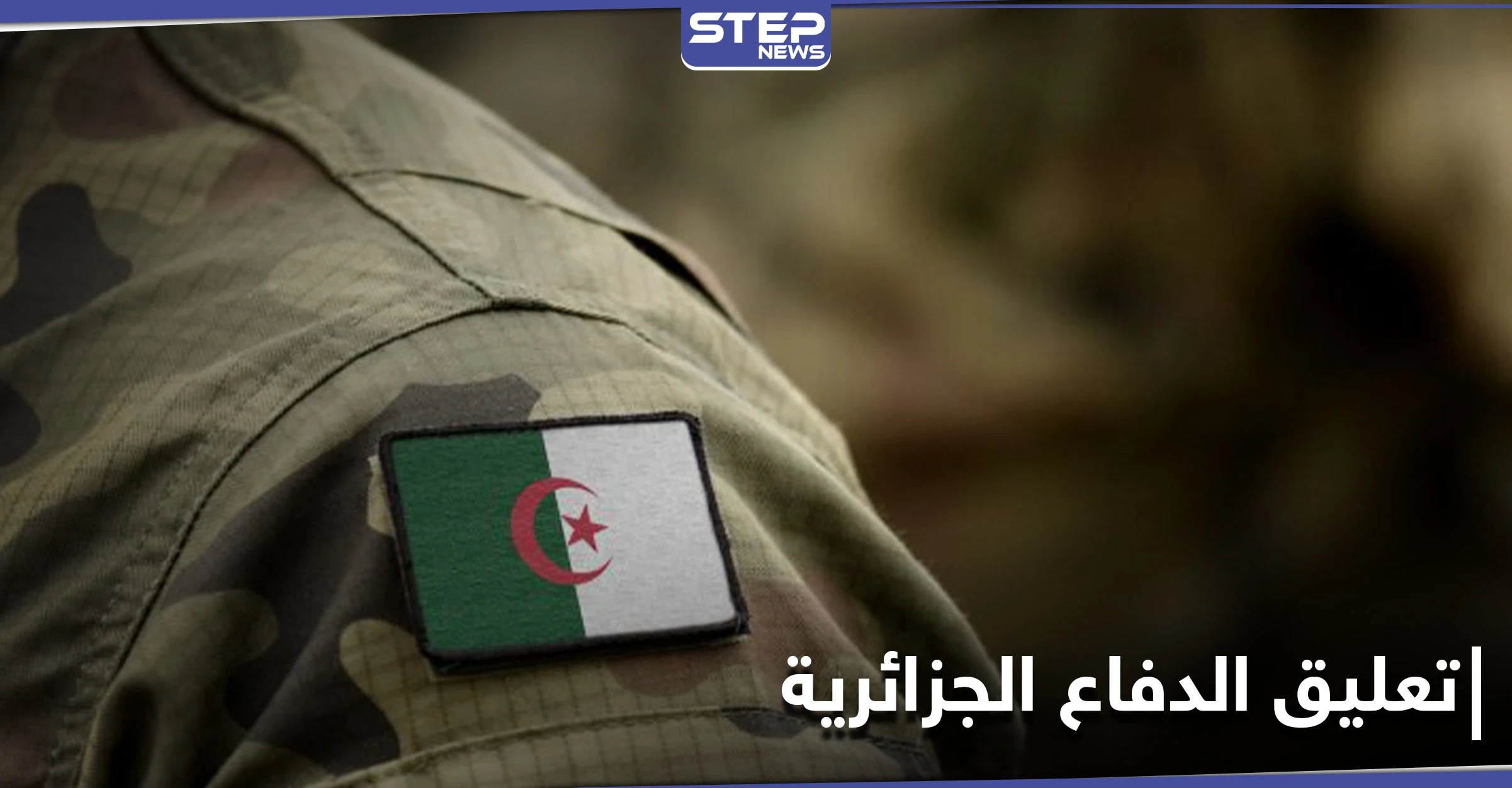 الجيش الجزائري يحسم الجدل حول إرسال قواته للقتال خارج حدوده تحت مظلة قوات أجنبية