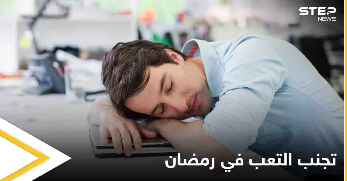 تعرف على خطوات بسيطة لتجنب الشعور بالتعب خلال شهر رمضان