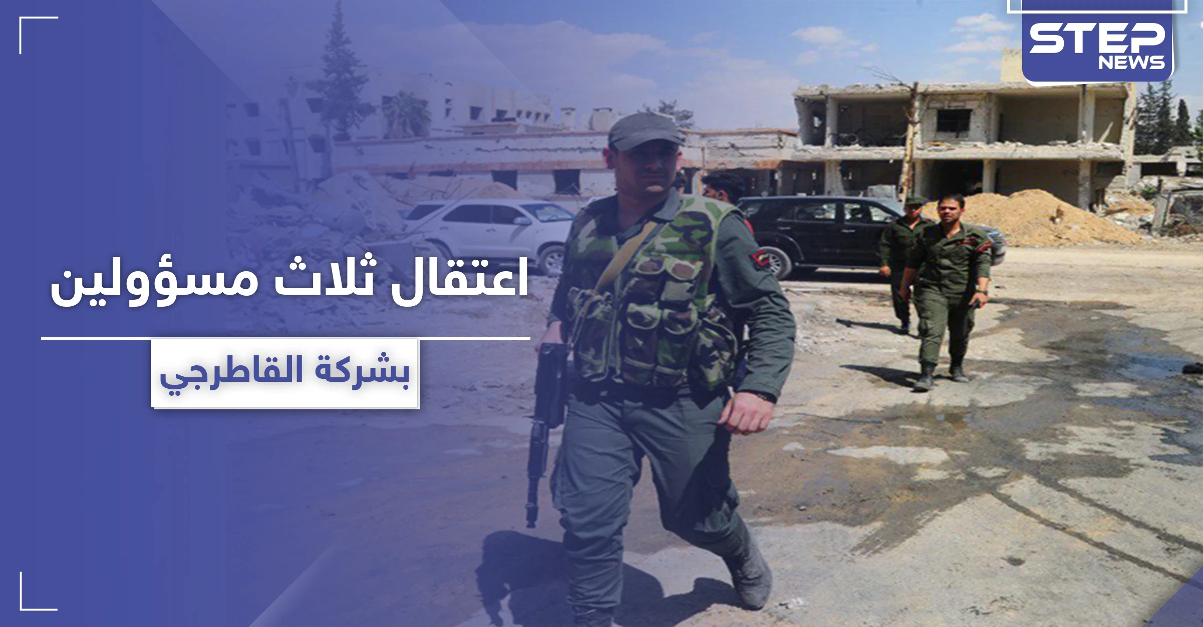 خاص|| النظام السوري يعتقل ثلاث شخصيات مسؤولة في شركة القاطرجي