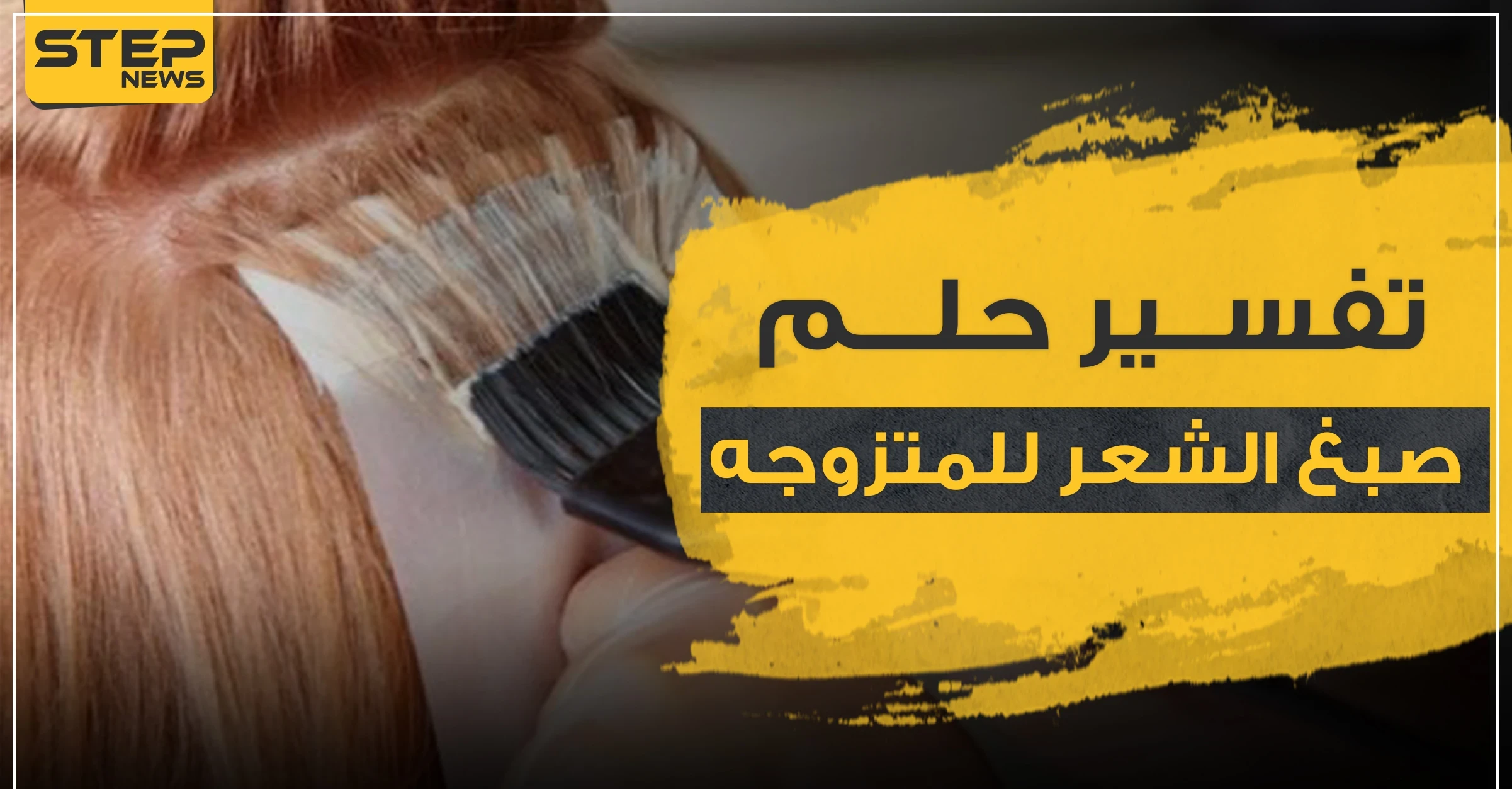 تفسير حلم صبغ الشعر للمتزوجه.. بـ 4 ألوان مختلفة وحسب علماء التفسير